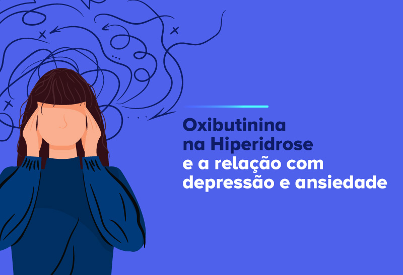 Oxibutinina na Hiperidrose e a relação com depressão e ansiedade